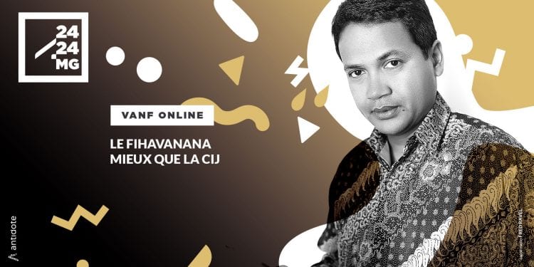VANF ONLINE – Le Fihavanana mieux que la CIJ