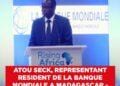 ATOU SECK, REPRESENTANT RESIDENT DE LA BANQUE MONDIALE A MADAGASCAR – “C’est à Madagascar de travailler pour mobiliser des ressources internes en plus grande quantité”