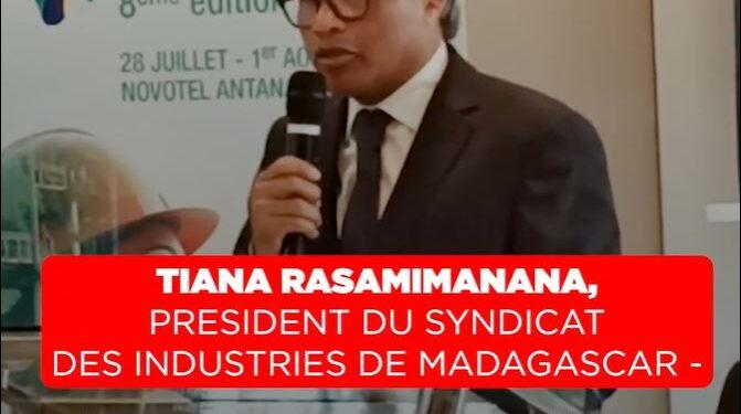 TIANA RASAMIMANANA, PRESIDENT DU SYNDICAT DES INDUSTRIES DE MADAGASCAR – “Le marché local ne doit pas suffire pour améliorer nos coûts marginaux”